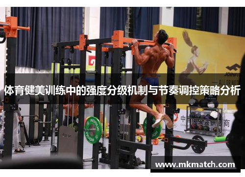 体育健美训练中的强度分级机制与节奏调控策略分析